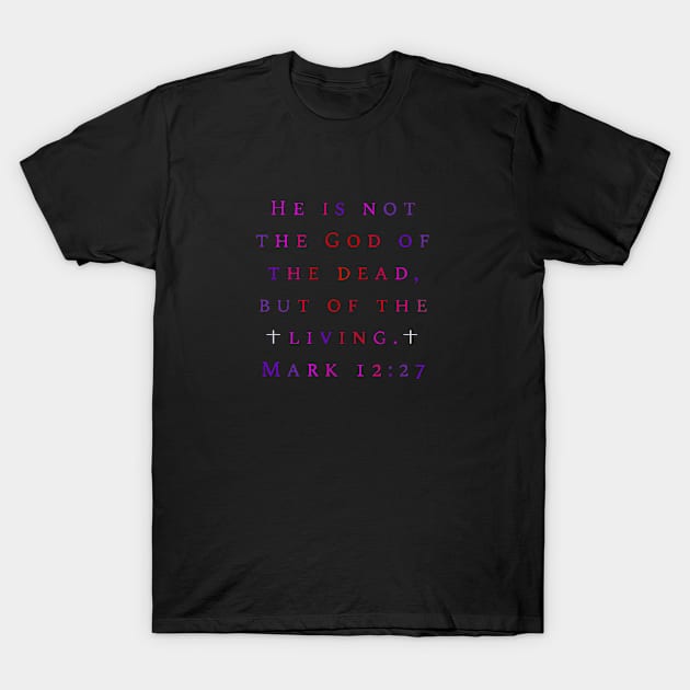 He Is Not The God Of The Dead But Of The Living Mark 12 27 T-Shirt by Teenugs